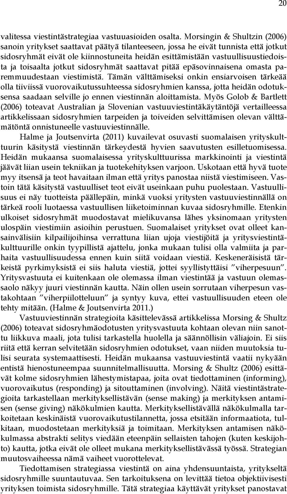 toisaalta jotkut sidosryhmät saattavat pitää epäsovinnaisena omasta paremmuudestaan viestimistä.