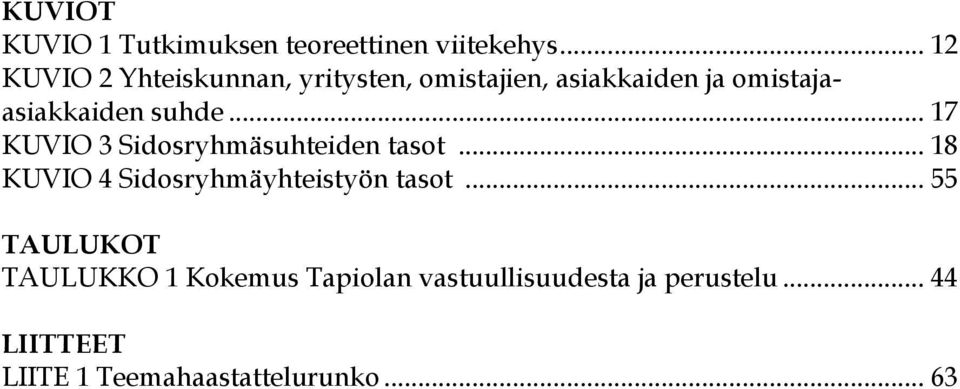 suhde... 17 KUVIO 3 Sidosryhmäsuhteiden tasot... 18 KUVIO 4 Sidosryhmäyhteistyön tasot.