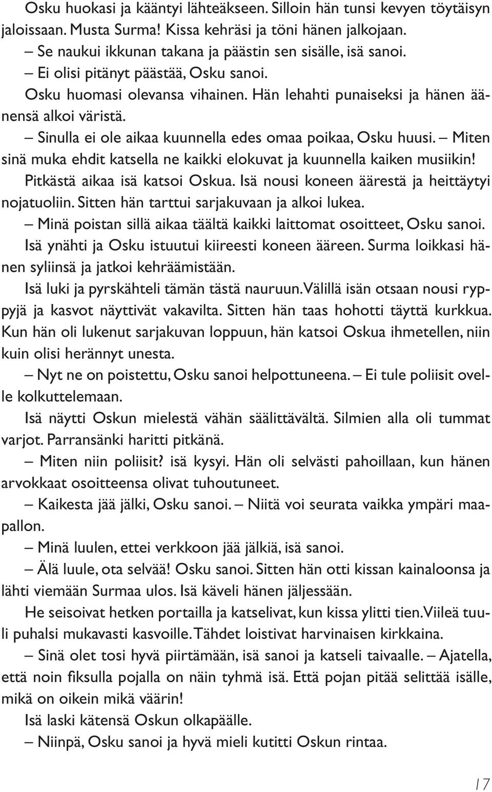 Miten sinä muka ehdit katsella ne kaikki elokuvat ja kuunnella kaiken musiikin! Pitkästä aikaa isä katsoi Oskua. Isä nousi koneen äärestä ja heittäytyi nojatuoliin.