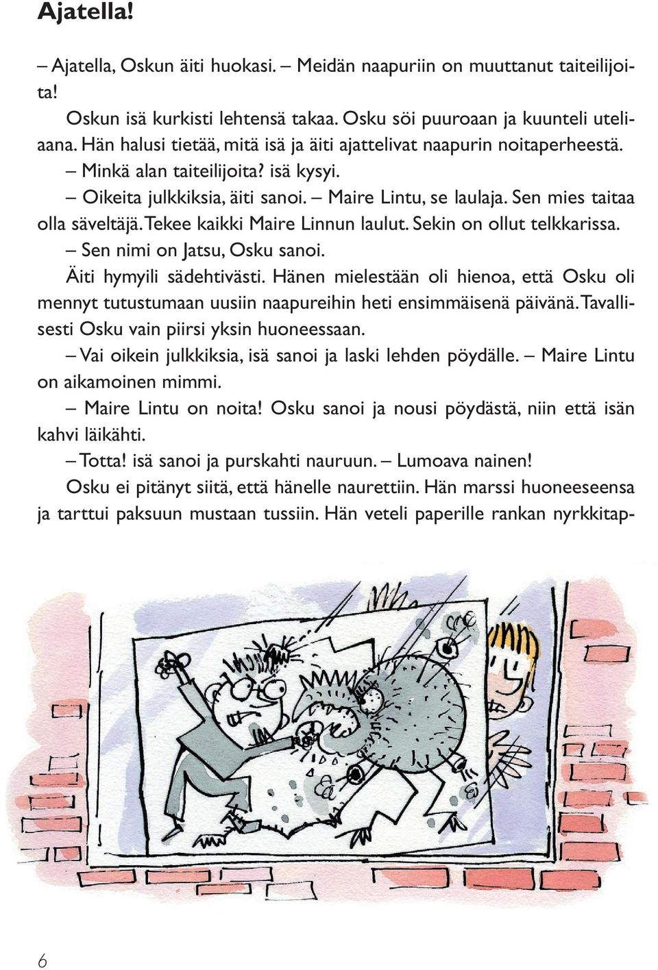 Tekee kaikki Maire Linnun laulut. Sekin on ollut telkkarissa. Sen nimi on Jatsu, Osku sanoi. Äiti hymyili sädehtivästi.