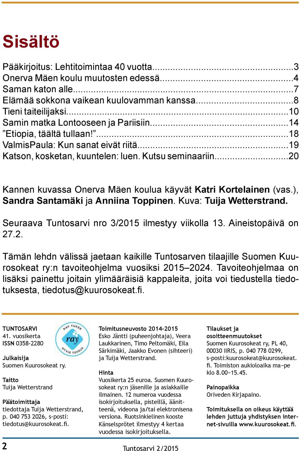 ..20 Kannen kuvassa Onerva Mäen koulua käyvät Katri Kortelainen (vas.), Sandra Santamäki ja Anniina Toppinen. Kuva: Tuija Wetterstrand. Seuraava Tuntosarvi nro 3/2015 ilmestyy viikolla 13.