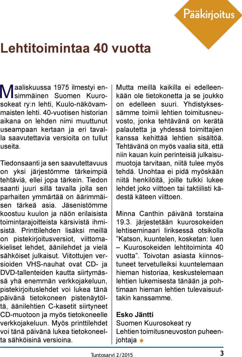 Tiedonsaanti ja sen saavutettavuus on yksi järjestömme tärkeimpiä tehtäviä, ellei jopa tärkein. Tiedon saanti juuri sillä tavalla jolla sen parhaiten ymmärtää on äärimmäisen tärkeä asia.