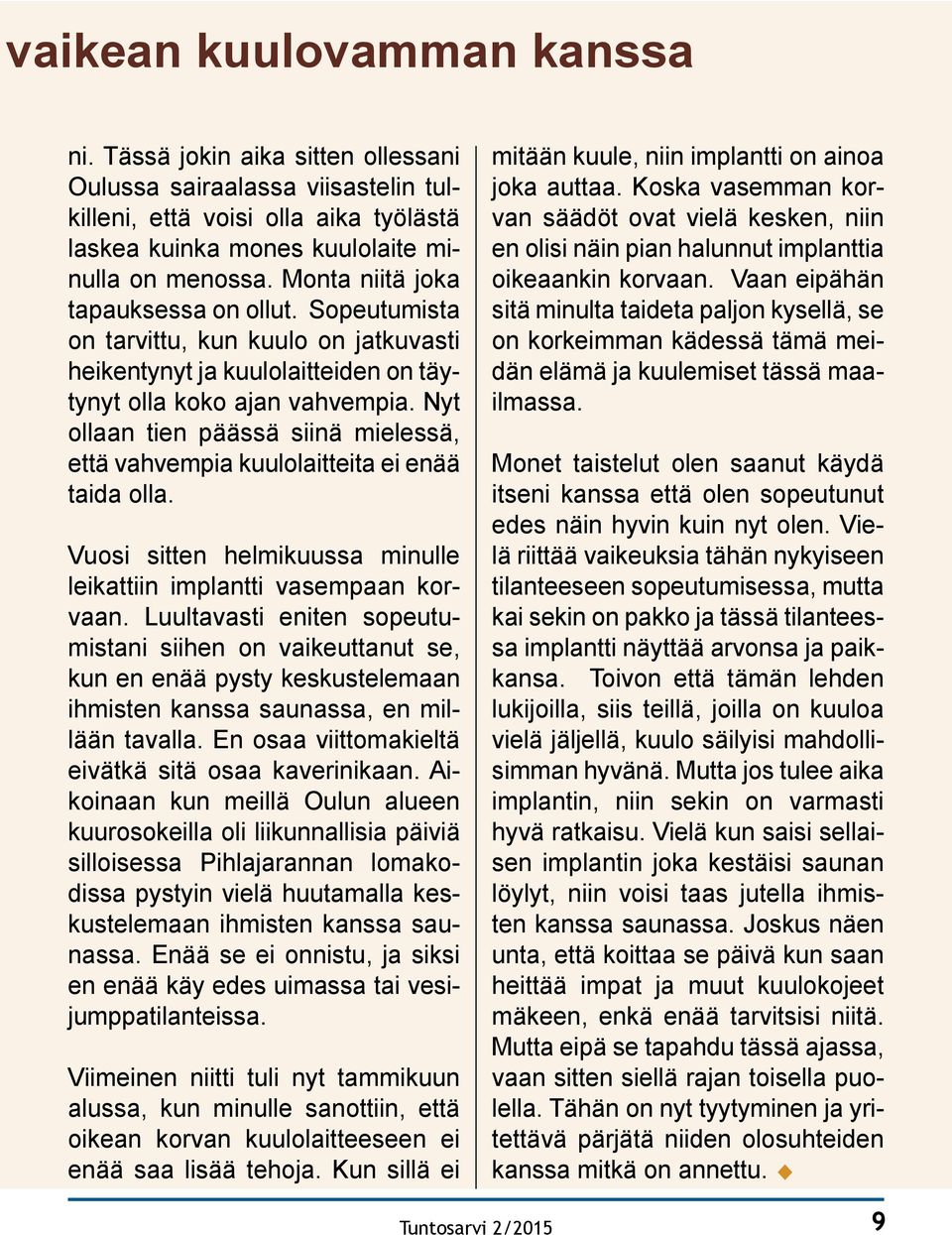 Nyt ollaan tien päässä siinä mielessä, että vahvempia kuulolaitteita ei enää taida olla. Vuosi sitten helmikuussa minulle leikattiin implantti vasempaan korvaan.