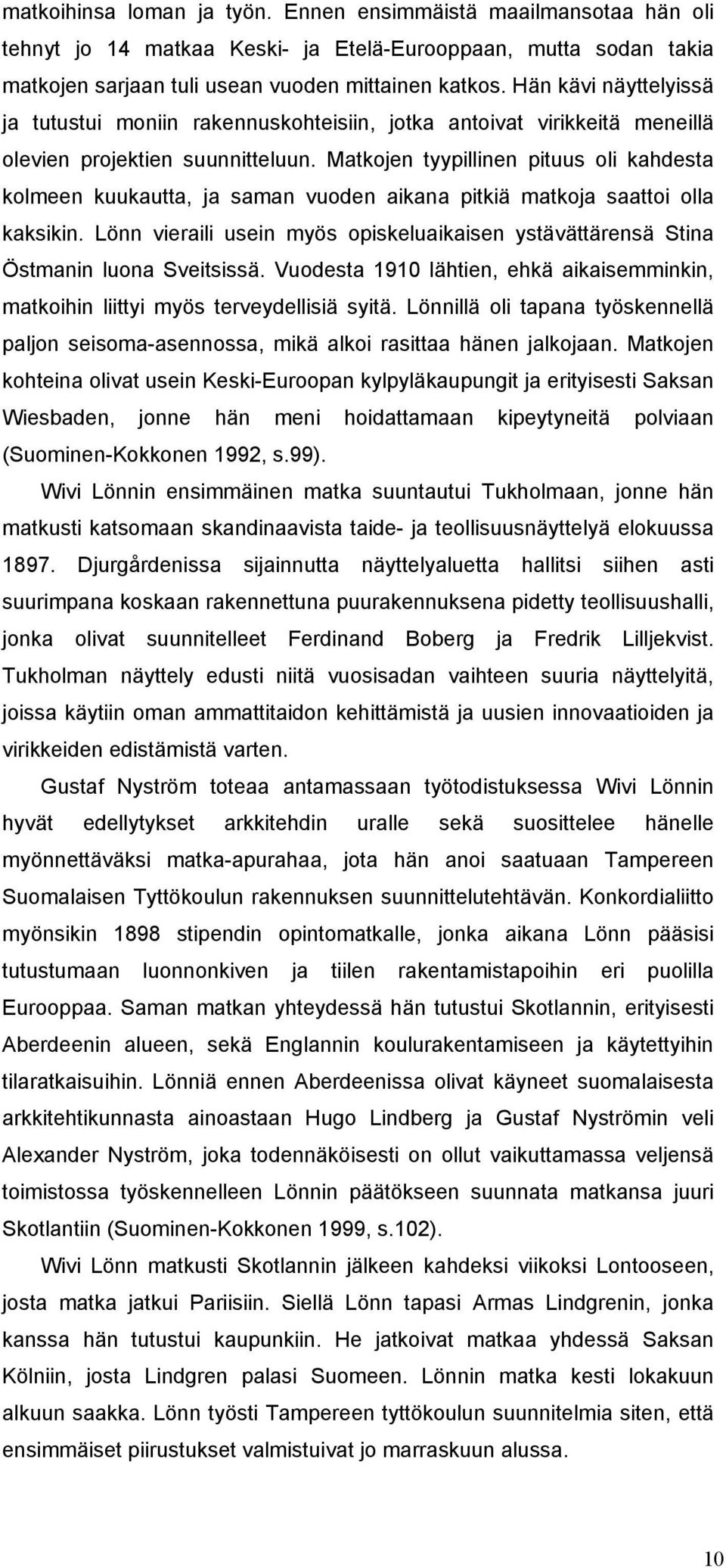 Matkojen tyypillinen pituus oli kahdesta kolmeen kuukautta, ja saman vuoden aikana pitkiä matkoja saattoi olla kaksikin.