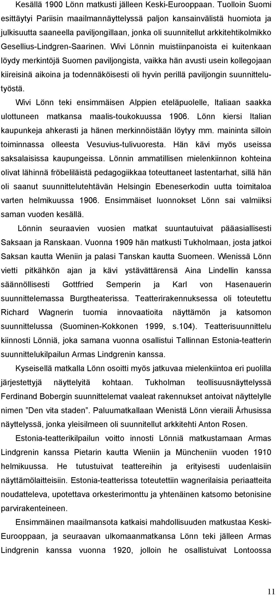 Wivi Lönnin muistiinpanoista ei kuitenkaan löydy merkintöjä Suomen paviljongista, vaikka hän avusti usein kollegojaan kiireisinä aikoina ja todennäköisesti oli hyvin perillä paviljongin