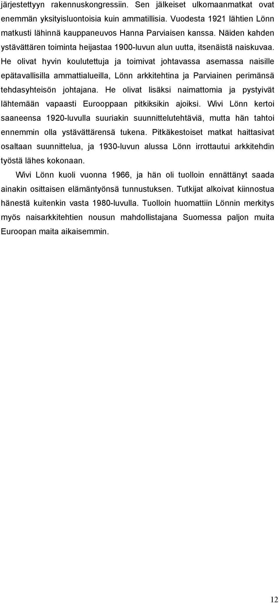 He olivat hyvin koulutettuja ja toimivat johtavassa asemassa naisille epätavallisilla ammattialueilla, Lönn arkkitehtina ja Parviainen perimänsä tehdasyhteisön johtajana.