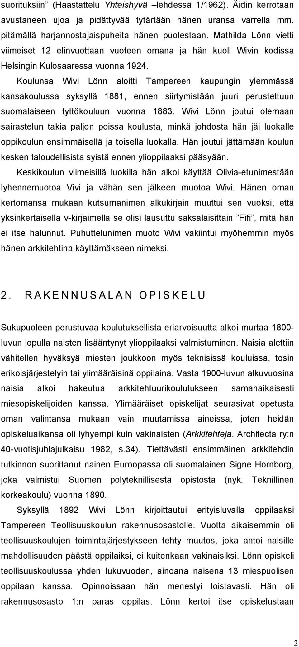 Koulunsa Wivi Lönn aloitti Tampereen kaupungin ylemmässä kansakoulussa syksyllä 1881, ennen siirtymistään juuri perustettuun suomalaiseen tyttökouluun vuonna 1883.