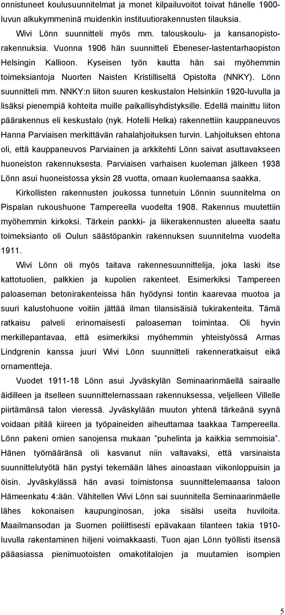 Kyseisen työn kautta hän sai myöhemmin toimeksiantoja Nuorten Naisten Kristilliseltä Opistolta (NNKY). Lönn suunnitteli mm.