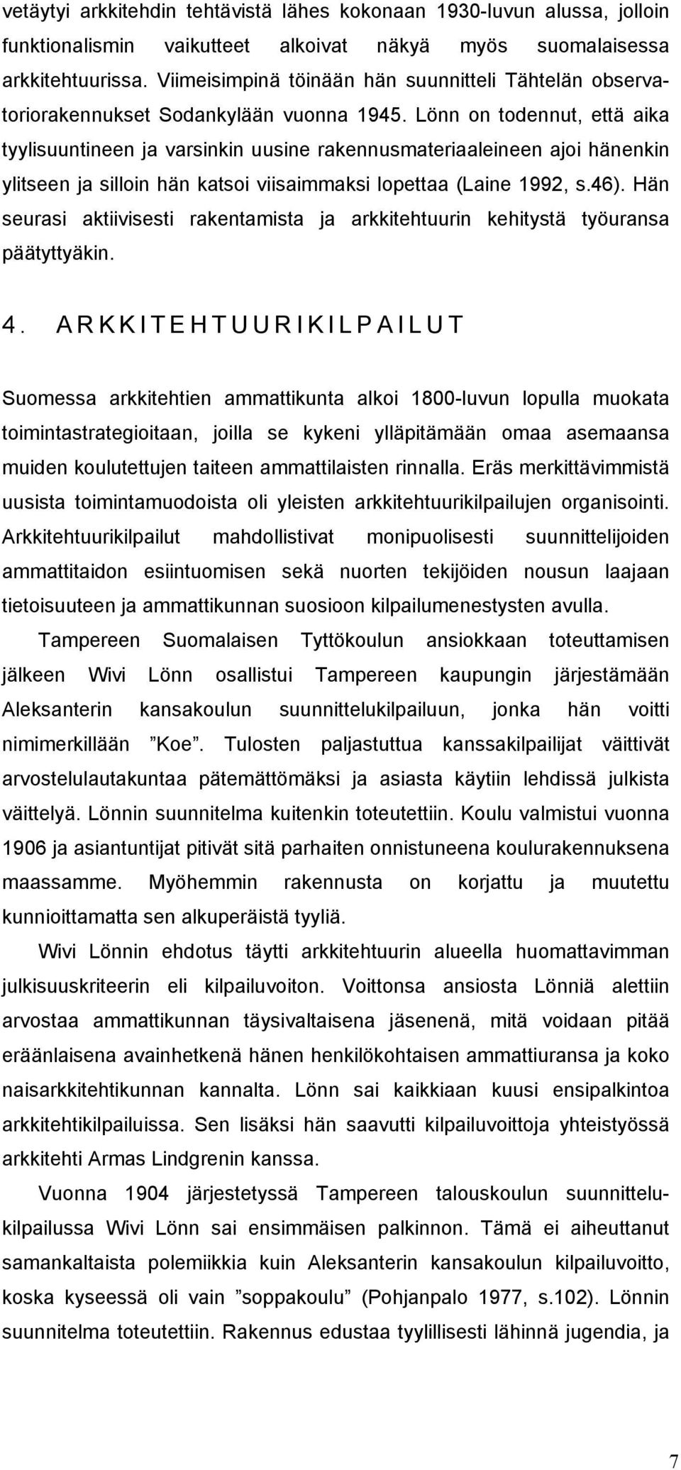 Lönn on todennut, että aika tyylisuuntineen ja varsinkin uusine rakennusmateriaaleineen ajoi hänenkin ylitseen ja silloin hän katsoi viisaimmaksi lopettaa (Laine 1992, s.46).