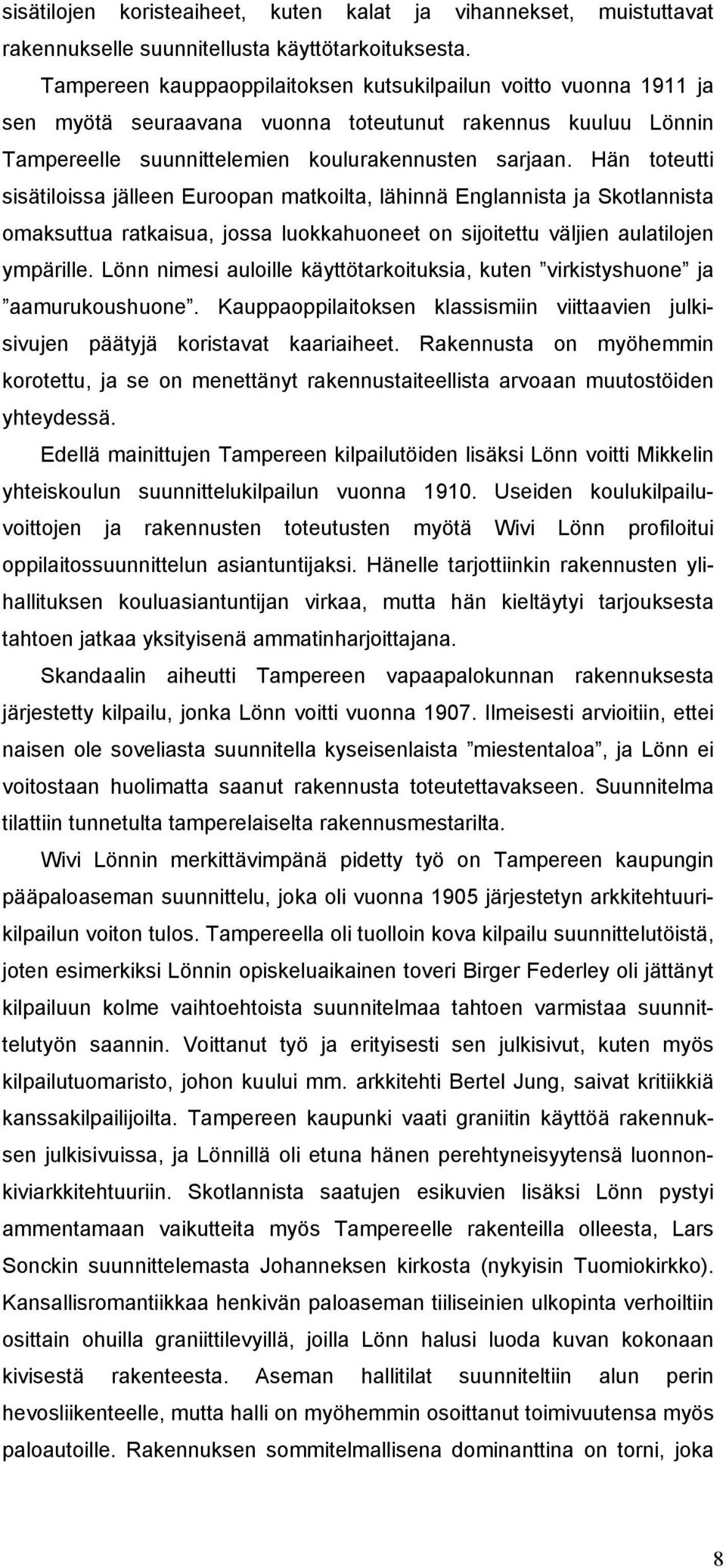 Hän toteutti sisätiloissa jälleen Euroopan matkoilta, lähinnä Englannista ja Skotlannista omaksuttua ratkaisua, jossa luokkahuoneet on sijoitettu väljien aulatilojen ympärille.