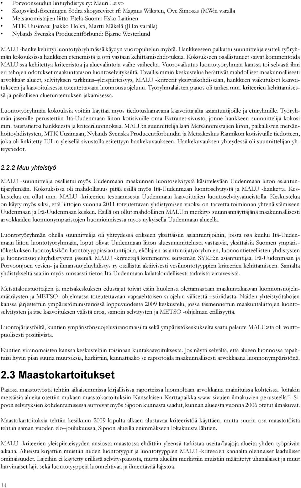 Hankkeeseen palkattu suunnittelija esitteli työryhmän kokouksissa hankkeen etenemistä ja otti vastaan kehittämisehdotuksia.