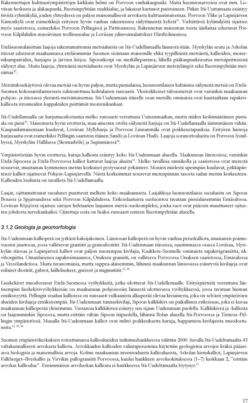 Pitkin Itä-Uuttamaata esiintyy tiiviitä ryhmäkyliä, joiden yhteydessä on paljon maisemallisesti arvokasta kulttuurimaisemaa.