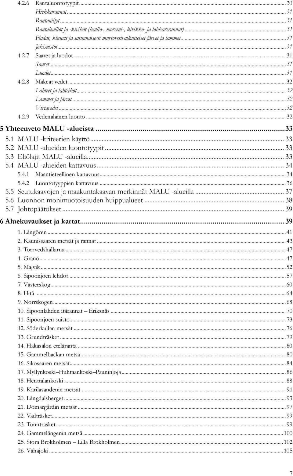 ..32 Lammet ja järvet...32 Virtavedet...32 4.2.9 Vedenalainen luonto...32 5 Yhteenveto MALU -alueista...33 5.1 MALU -kriteerien käyttö... 33 5.2 MALU -alueiden luontotyypit... 33 5.3 Eliölajit MALU -alueilla.