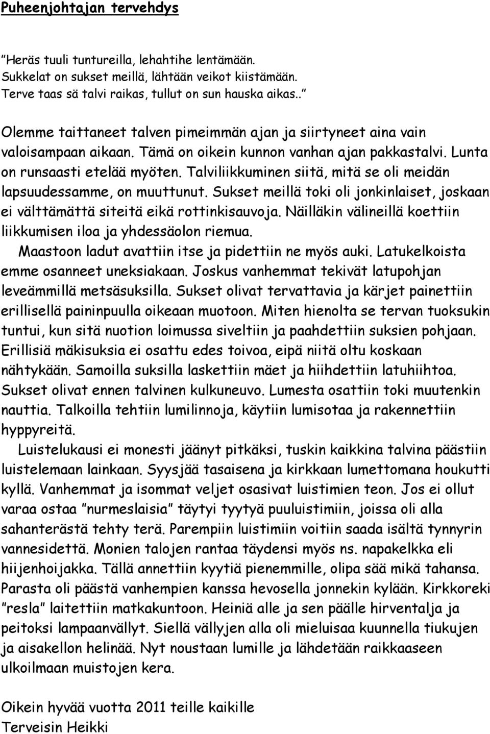 Talviliikkuminen siitä, mitä se oli meidän lapsuudessamme, on muuttunut. Sukset meillä toki oli jonkinlaiset, joskaan ei välttämättä siteitä eikä rottinkisauvoja.