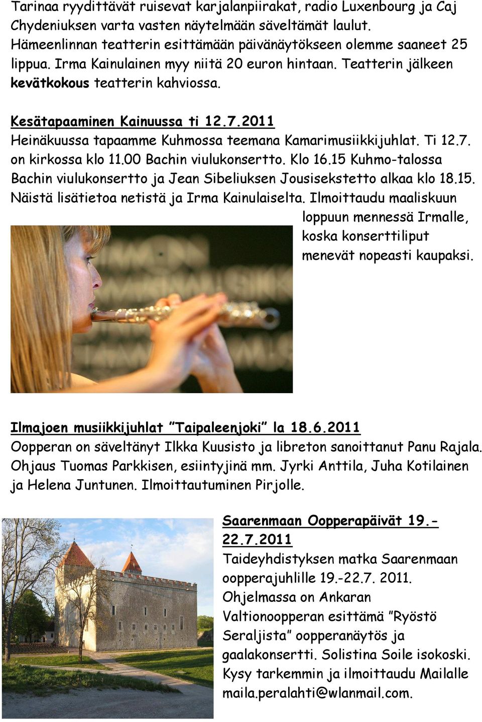 Kesätapaaminen Kainuussa ti 12.7.2011 Heinäkuussa tapaamme Kuhmossa teemana Kamarimusiikkijuhlat. Ti 12.7. on kirkossa klo 11.00 Bachin viulukonsertto. Klo 16.