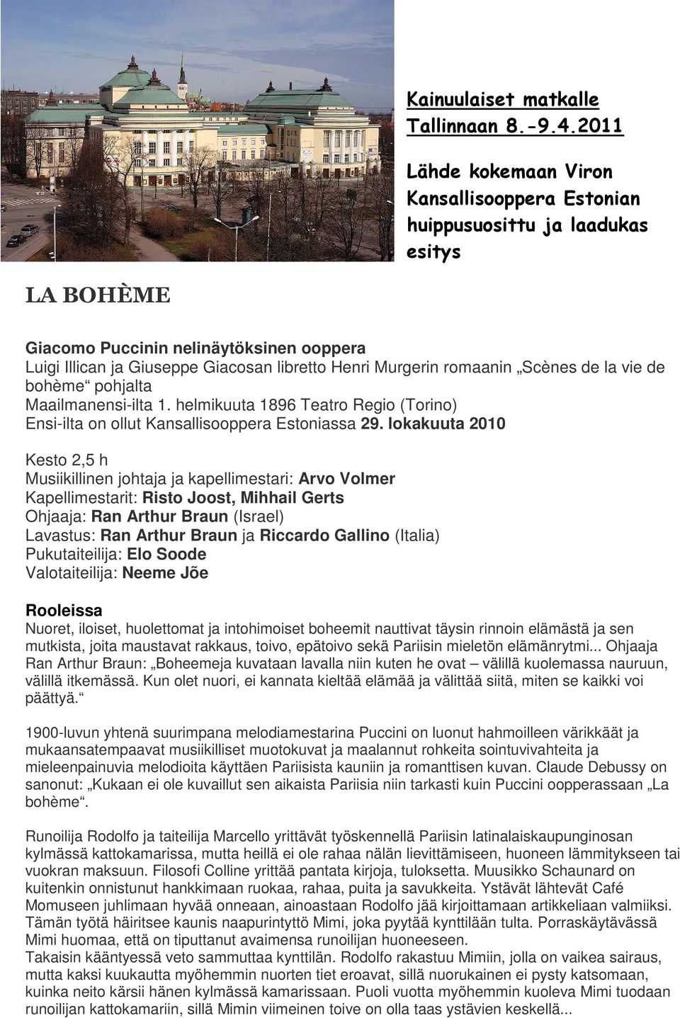 romaanin Scènes de la vie de bohème pohjalta Maailmanensi-ilta 1. helmikuuta 1896 Teatro Regio (Torino) Ensi-ilta on ollut Kansallisooppera Estoniassa 29.