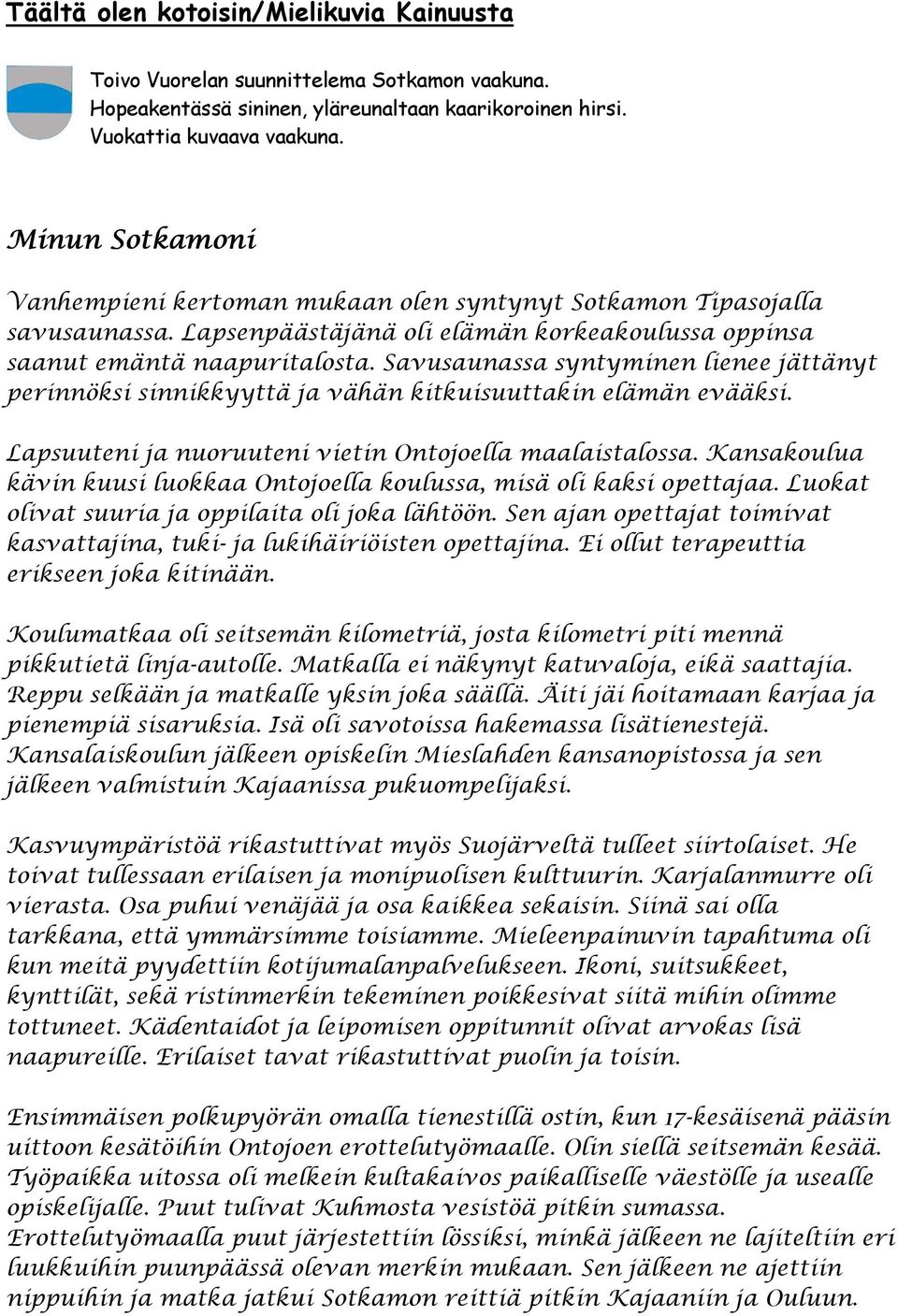 Savusaunassa syntyminen lienee jättänyt perinnöksi sinnikkyyttä ja vähän kitkuisuuttakin elämän evääksi. Lapsuuteni ja nuoruuteni vietin Ontojoella maalaistalossa.