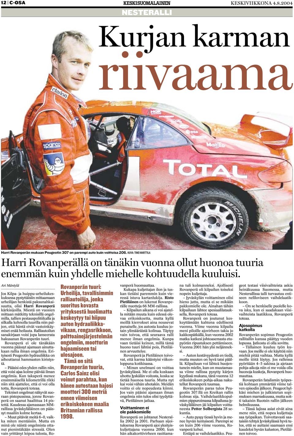 Ari Mäntylä Rovanperän tuuri: Urheilija, tavallisimmin ralliautoilija, jonka suoritus kovasta yrityksestä huolimatta keskeytyy tai hiipuu auton hydrauliikkavikaan, rengasrikkoon,