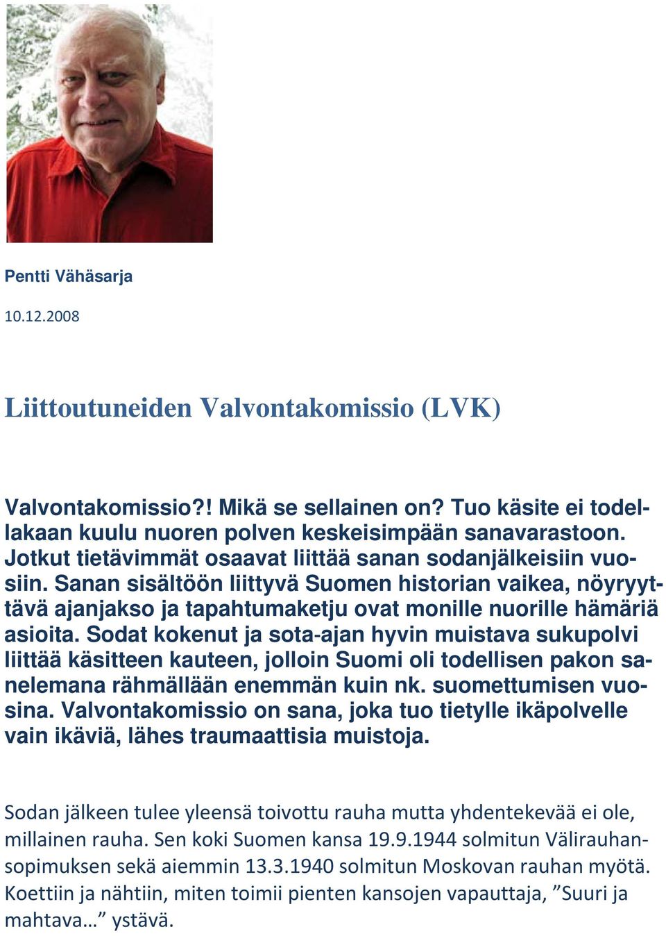 Sodat kokenut ja sota ajan hyvin muistava sukupolvi liittää käsitteen kauteen, jolloin Suomi oli todellisen pakon sanelemana rähmällään enemmän kuin nk. suomettumisen vuosina.