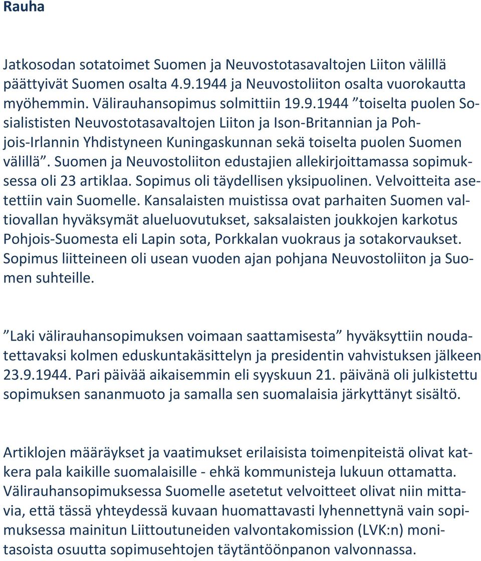 Suomen ja Neuvostoliiton edustajien allekirjoittamassa sopimuksessa oli 23 artiklaa. Sopimus oli täydellisen yksipuolinen. Velvoitteita asetettiin vain Suomelle.
