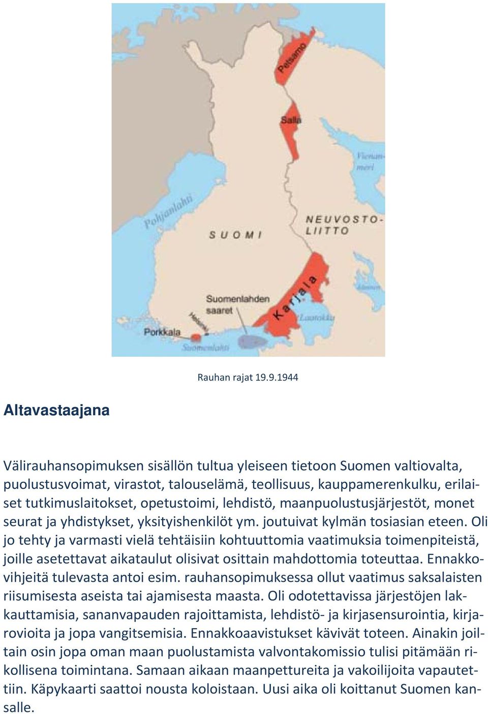 opetustoimi, lehdistö, maanpuolustusjärjestöt, monet seurat ja yhdistykset, yksityishenkilöt ym. joutuivat kylmän tosiasian eteen.