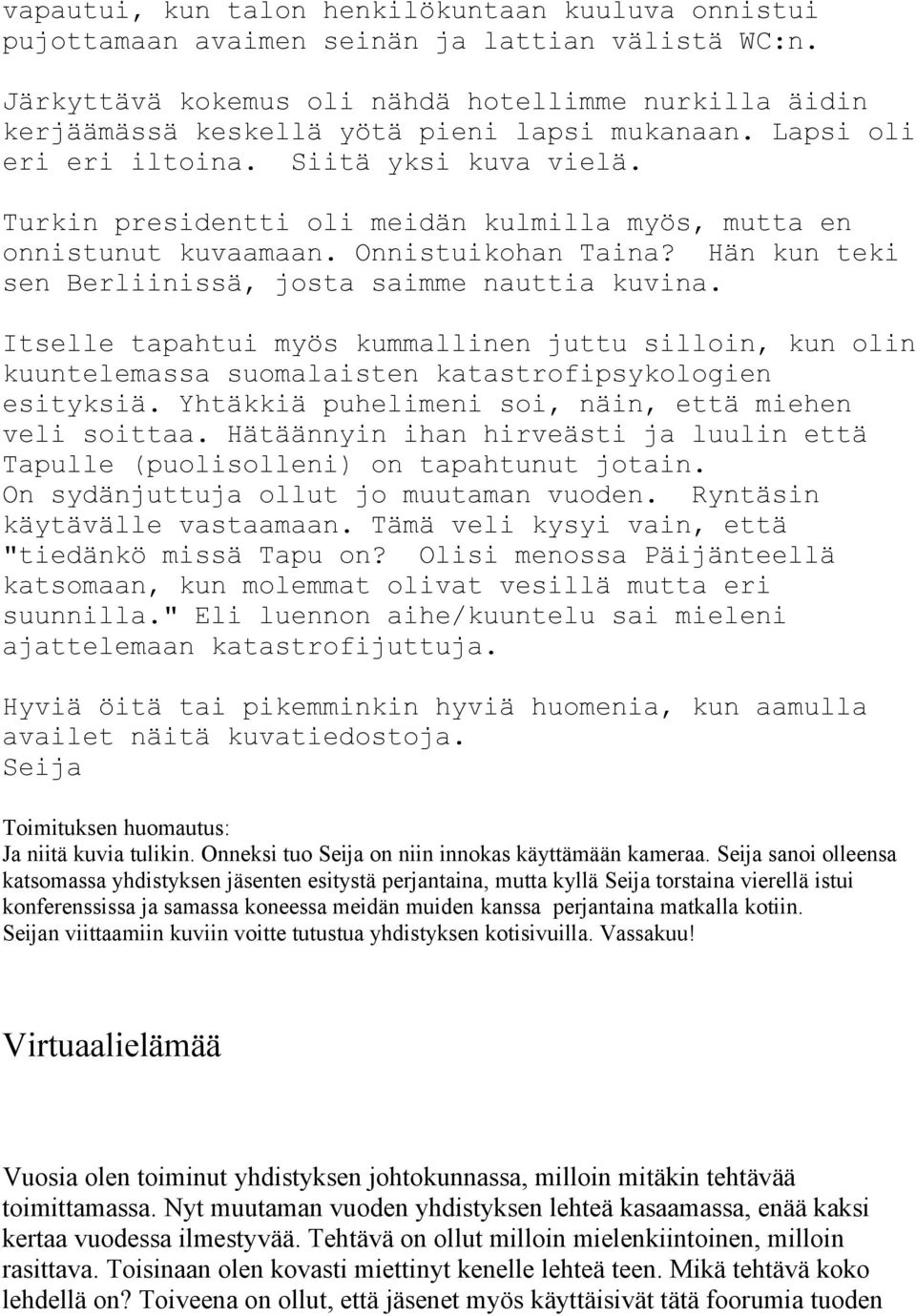 Turkin presidentti oli meidän kulmilla myös, mutta en onnistunut kuvaamaan. Onnistuikohan Taina? Hän kun teki sen Berliinissä, josta saimme nauttia kuvina.