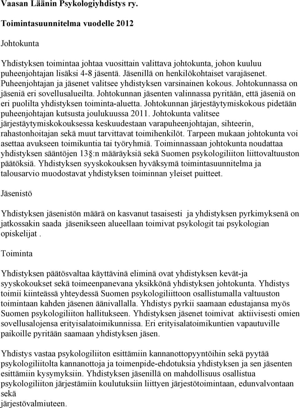 Johtokunnan jäsenten valinnassa pyritään, että jäseniä on eri puolilta yhdistyksen toiminta-aluetta. Johtokunnan järjestäytymiskokous pidetään puheenjohtajan kutsusta joulukuussa 2011.