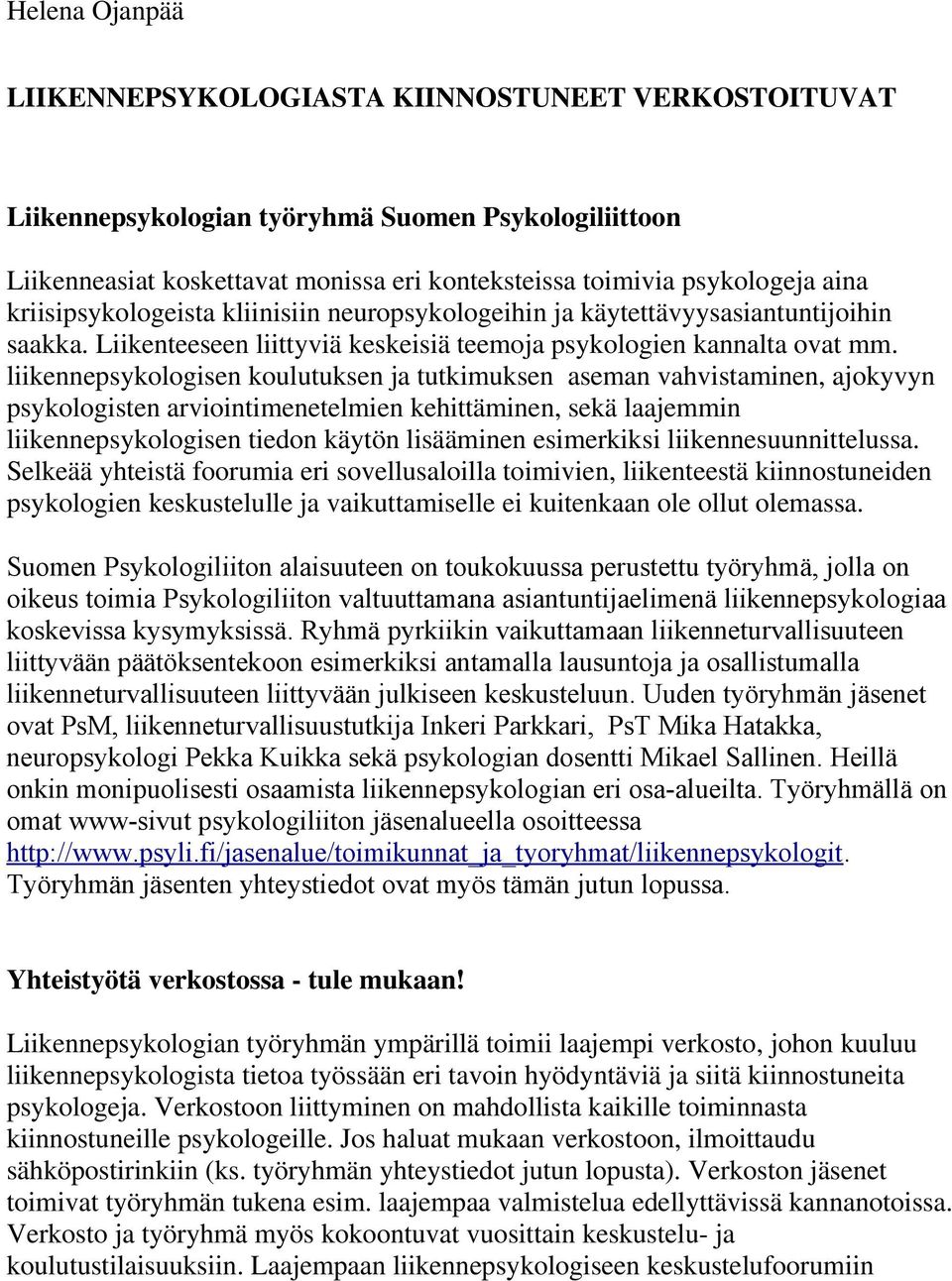 liikennepsykologisen koulutuksen ja tutkimuksen aseman vahvistaminen, ajokyvyn psykologisten arviointimenetelmien kehittäminen, sekä laajemmin liikennepsykologisen tiedon käytön lisääminen