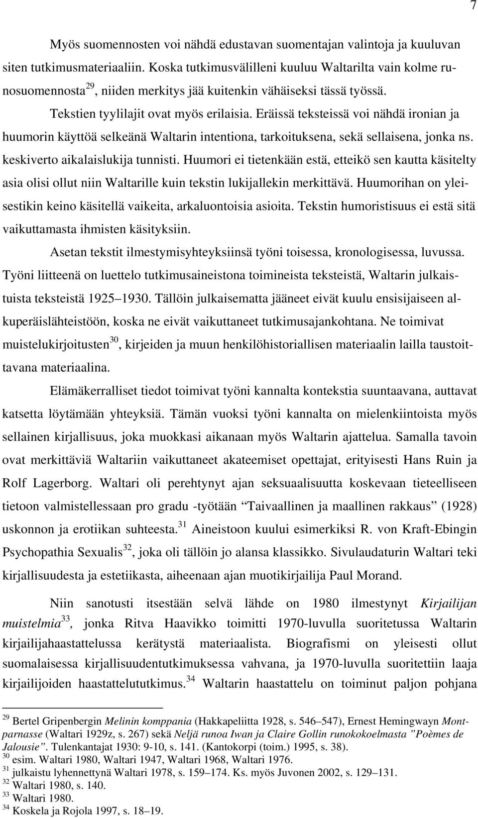 Eräissä teksteissä voi nähdä ironian ja huumorin käyttöä selkeänä Waltarin intentiona, tarkoituksena, sekä sellaisena, jonka ns. keskiverto aikalaislukija tunnisti.