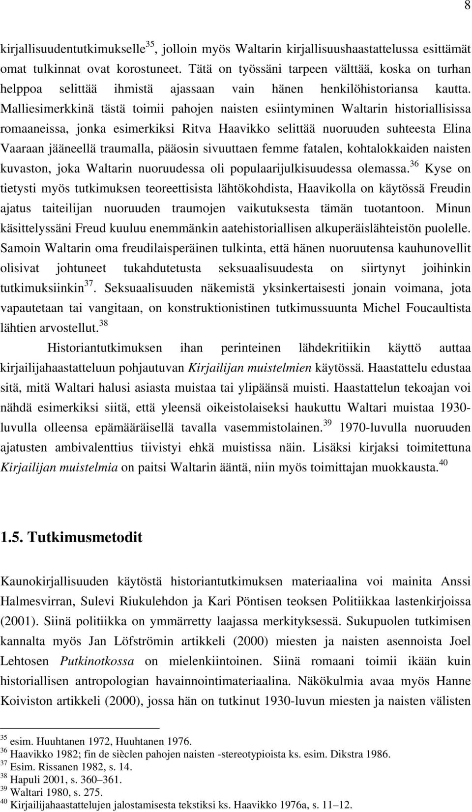 Malliesimerkkinä tästä toimii pahojen naisten esiintyminen Waltarin historiallisissa romaaneissa, jonka esimerkiksi Ritva Haavikko selittää nuoruuden suhteesta Elina Vaaraan jääneellä traumalla,