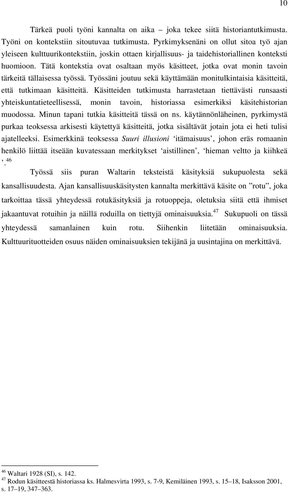 Tätä kontekstia ovat osaltaan myös käsitteet, jotka ovat monin tavoin tärkeitä tällaisessa työssä. Työssäni joutuu sekä käyttämään monitulkintaisia käsitteitä, että tutkimaan käsitteitä.