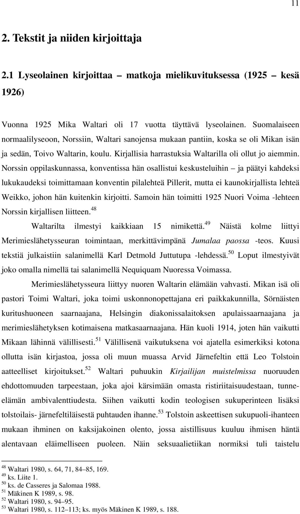 Norssin oppilaskunnassa, konventissa hän osallistui keskusteluihin ja päätyi kahdeksi lukukaudeksi toimittamaan konventin pilalehteä Pillerit, mutta ei kaunokirjallista lehteä Weikko, johon hän