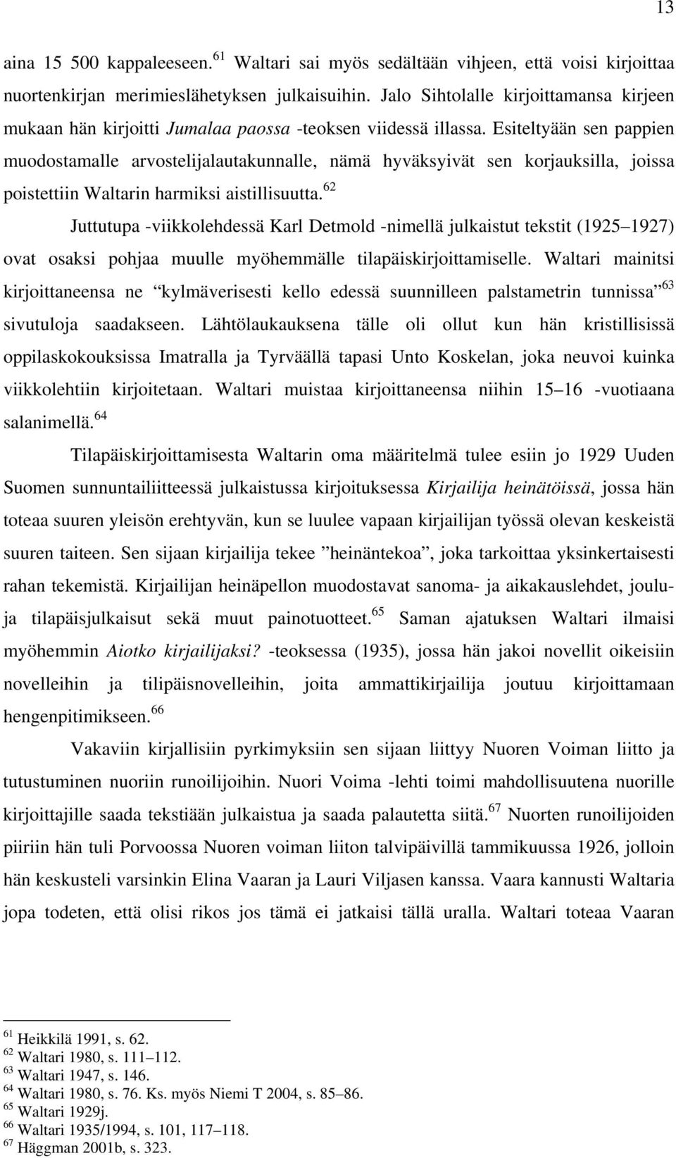 Esiteltyään sen pappien muodostamalle arvostelijalautakunnalle, nämä hyväksyivät sen korjauksilla, joissa poistettiin Waltarin harmiksi aistillisuutta.