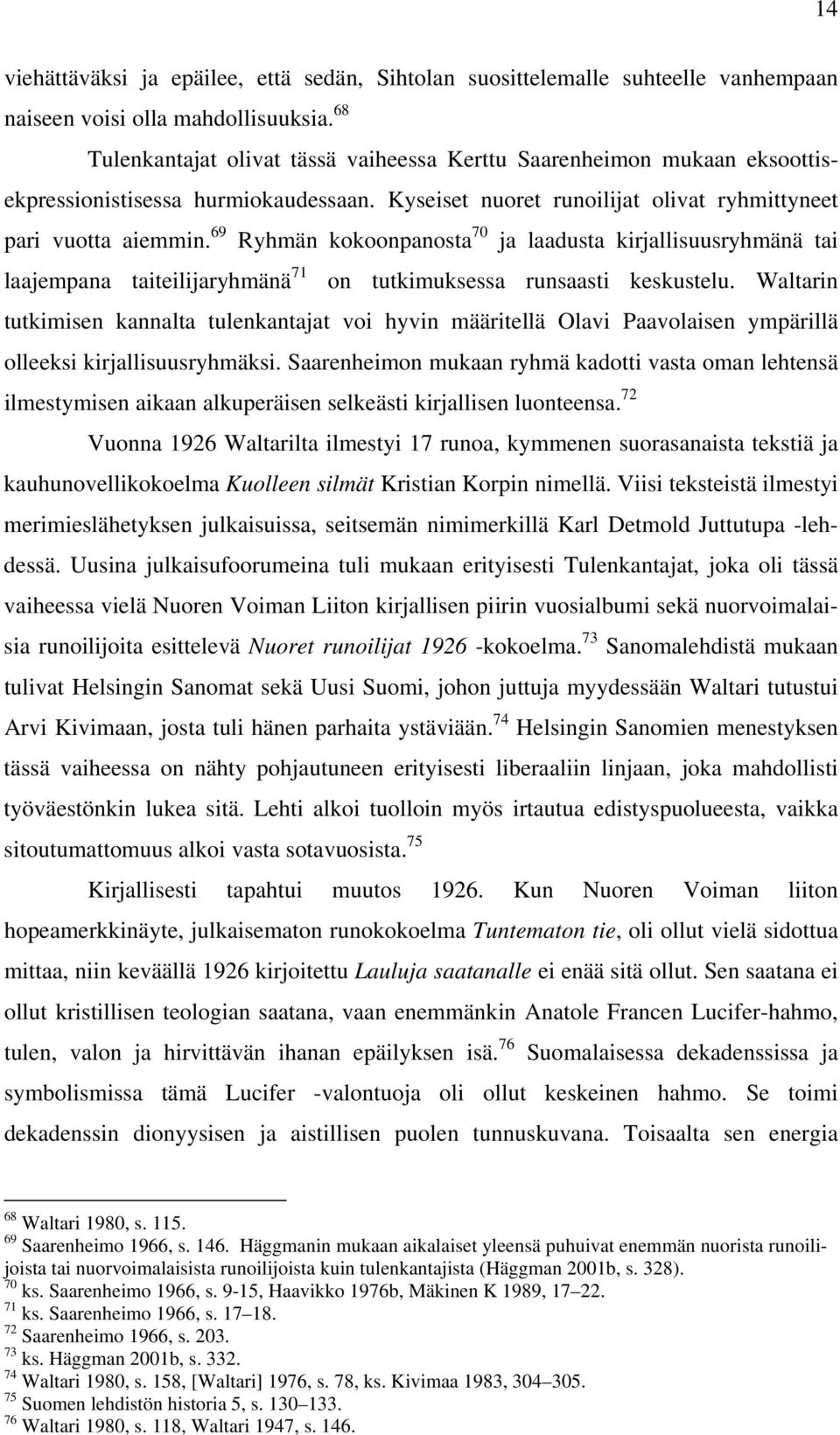 69 Ryhmän kokoonpanosta 70 ja laadusta kirjallisuusryhmänä tai laajempana taiteilijaryhmänä 71 on tutkimuksessa runsaasti keskustelu.