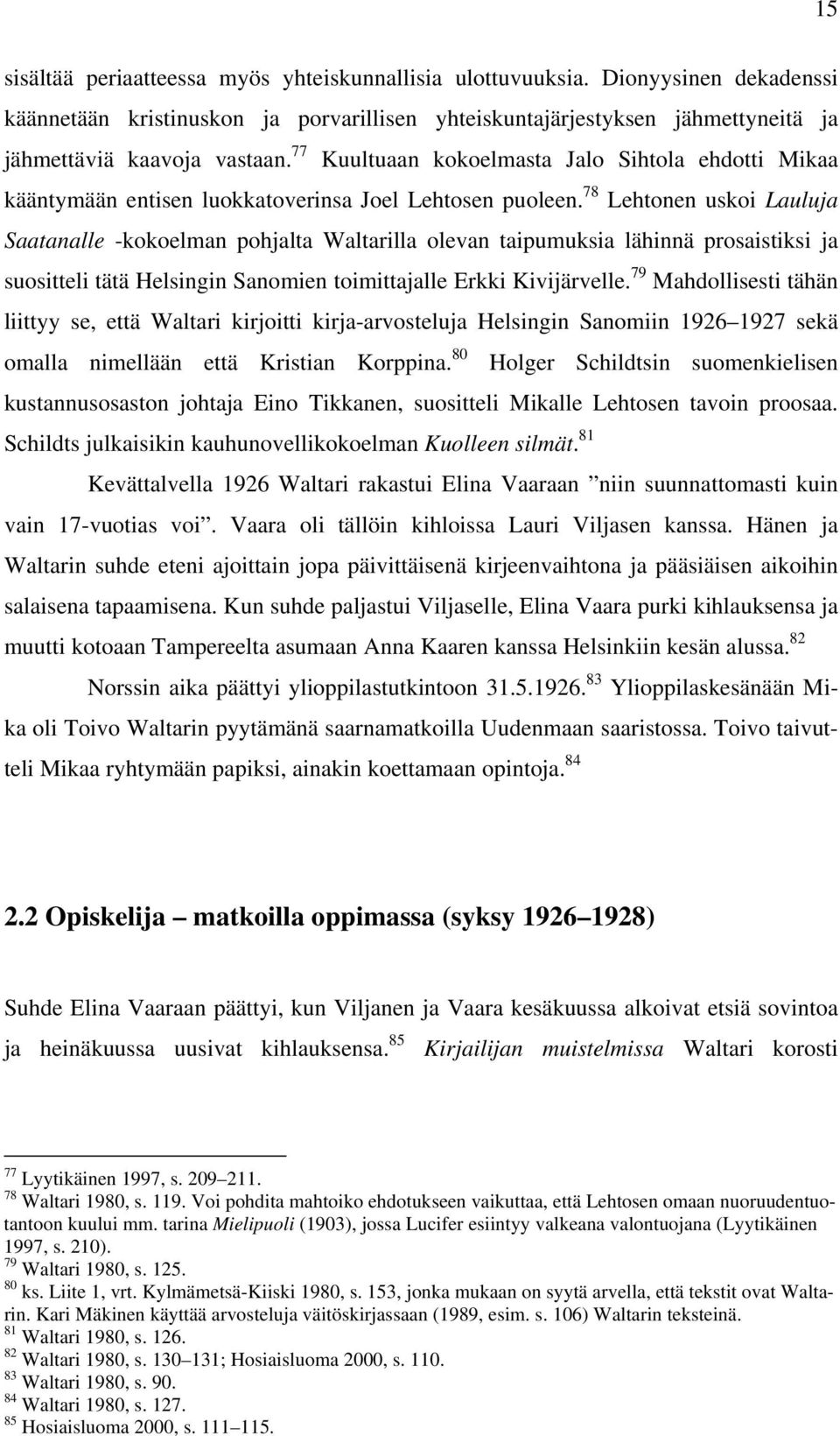 78 Lehtonen uskoi Lauluja Saatanalle -kokoelman pohjalta Waltarilla olevan taipumuksia lähinnä prosaistiksi ja suositteli tätä Helsingin Sanomien toimittajalle Erkki Kivijärvelle.