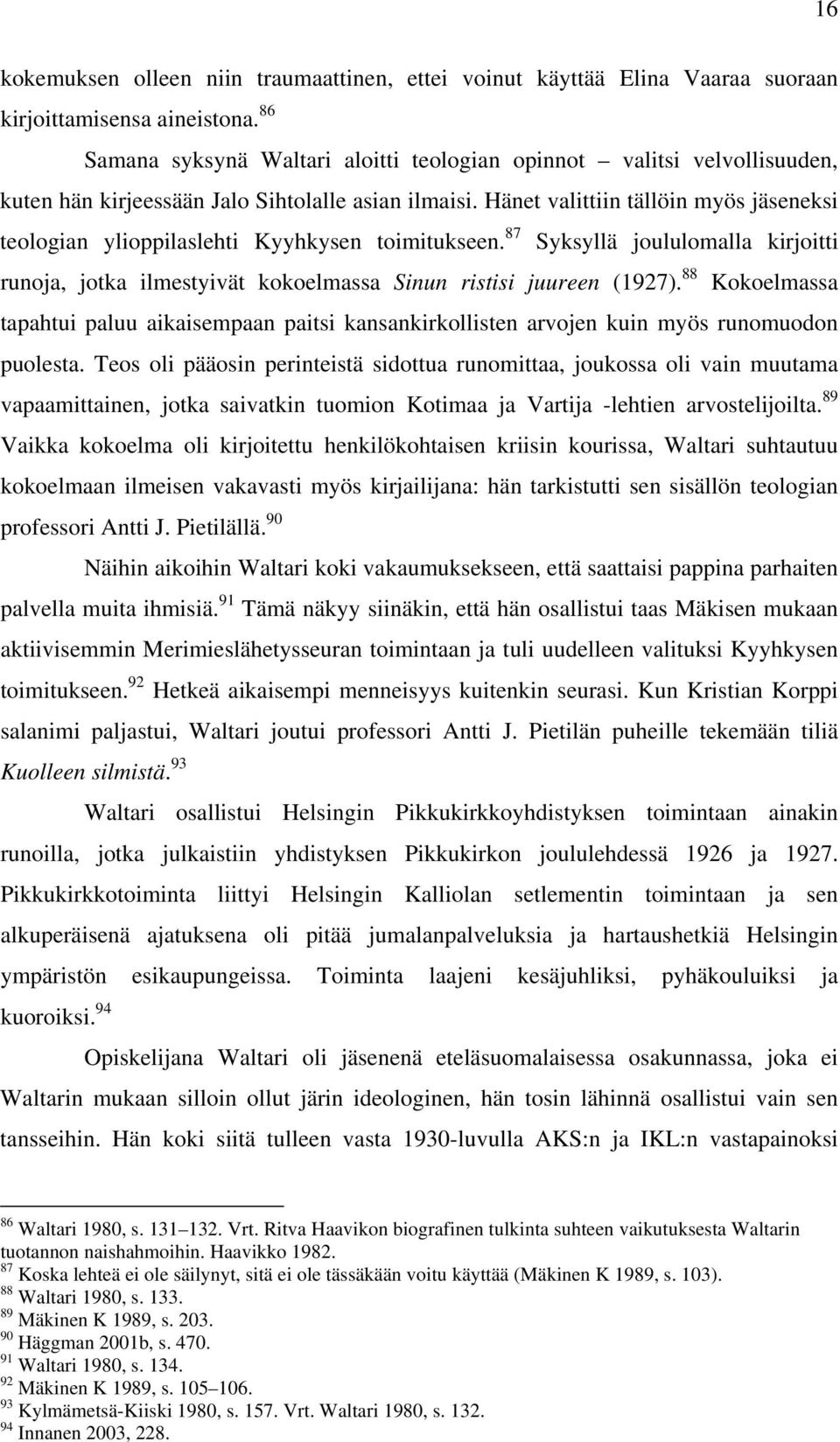 Hänet valittiin tällöin myös jäseneksi teologian ylioppilaslehti Kyyhkysen toimitukseen. 87 Syksyllä joululomalla kirjoitti runoja, jotka ilmestyivät kokoelmassa Sinun ristisi juureen (1927).