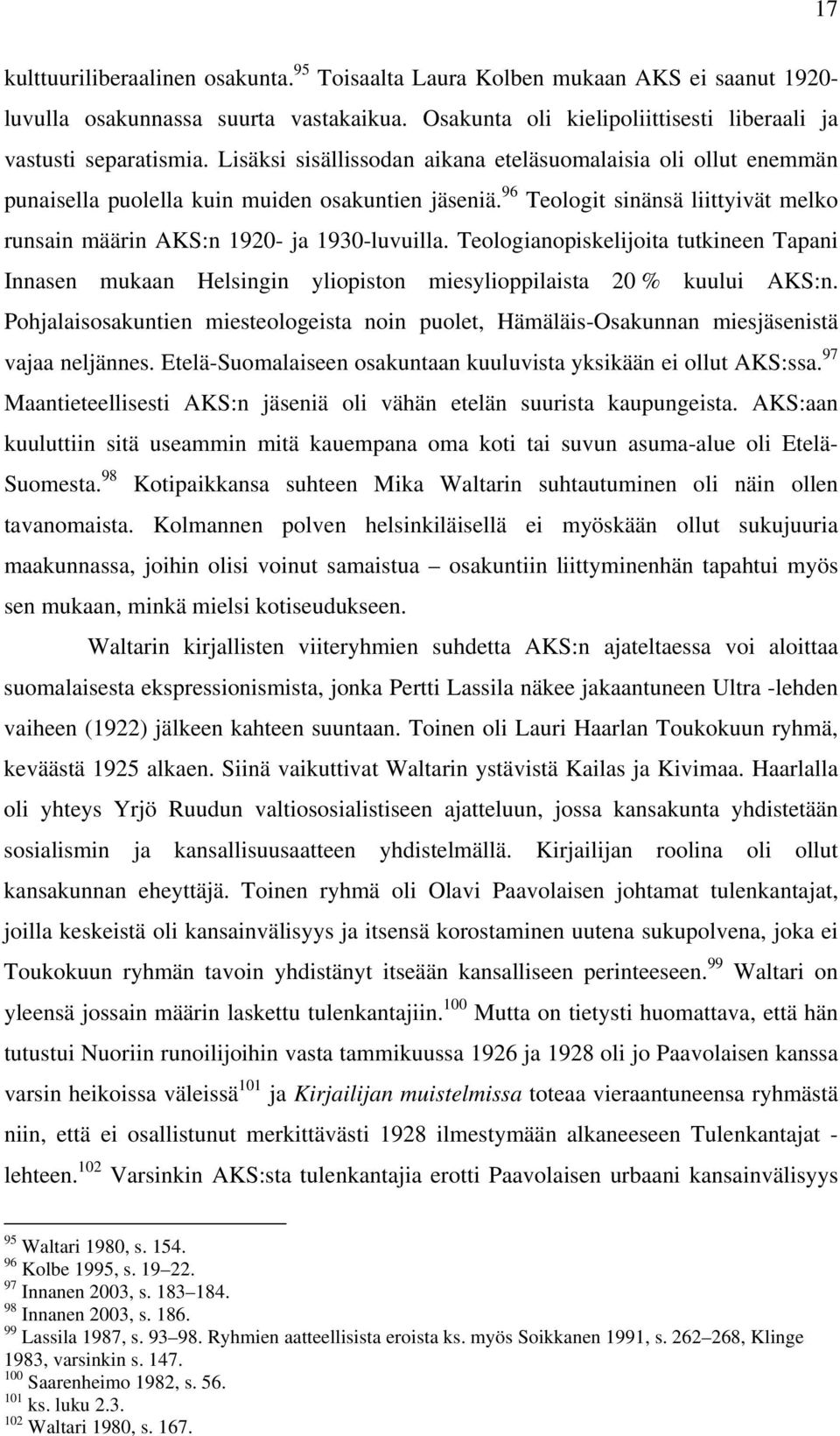 Teologianopiskelijoita tutkineen Tapani Innasen mukaan Helsingin yliopiston miesylioppilaista 20 % kuului AKS:n.