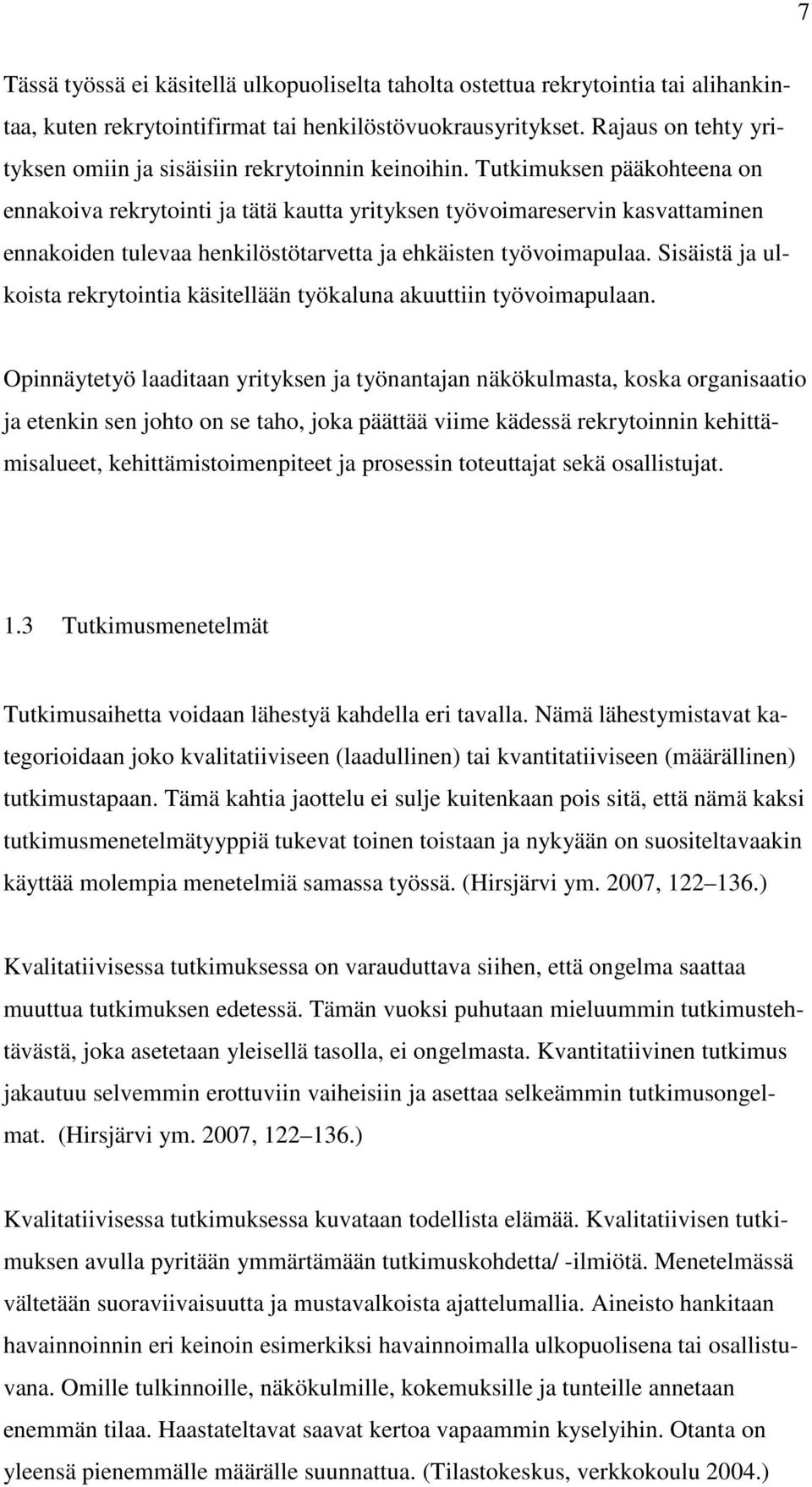 Tutkimuksen pääkohteena on ennakoiva rekrytointi ja tätä kautta yrityksen työvoimareservin kasvattaminen ennakoiden tulevaa henkilöstötarvetta ja ehkäisten työvoimapulaa.