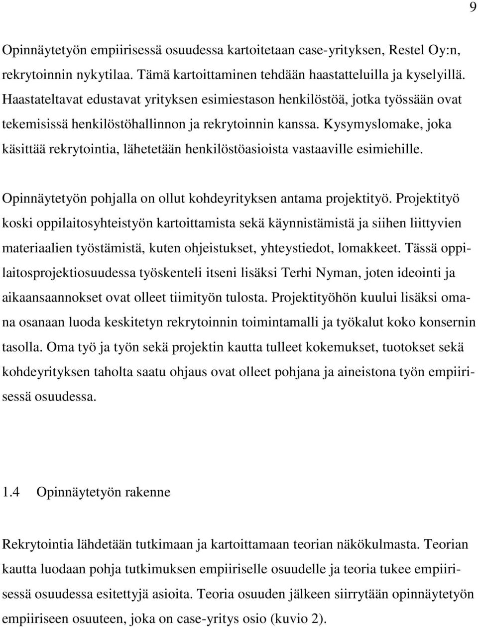 Kysymyslomake, joka käsittää rekrytointia, lähetetään henkilöstöasioista vastaaville esimiehille. Opinnäytetyön pohjalla on ollut kohdeyrityksen antama projektityö.