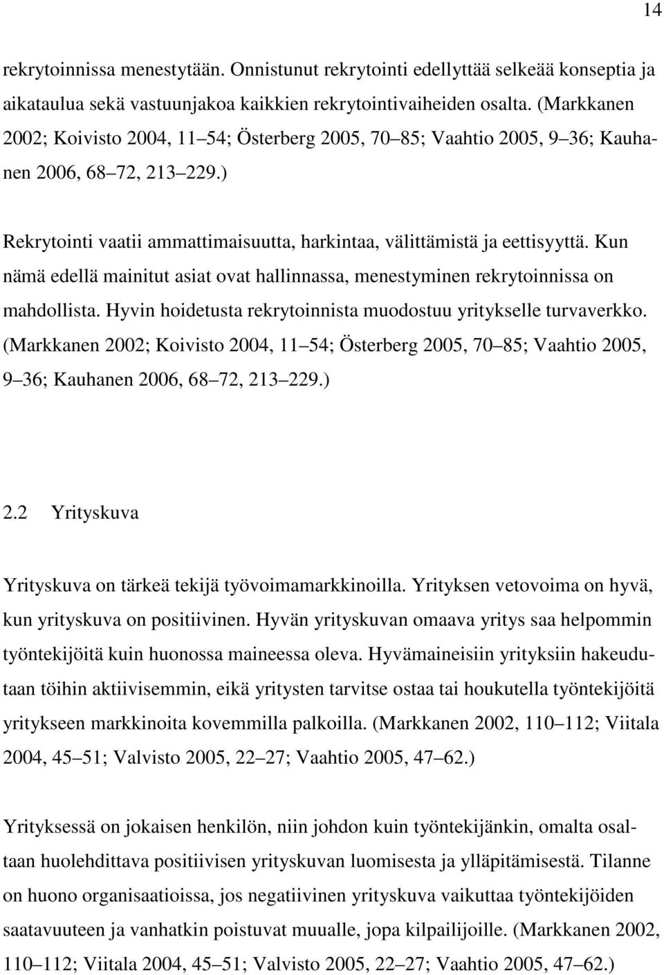 Kun nämä edellä mainitut asiat ovat hallinnassa, menestyminen rekrytoinnissa on mahdollista. Hyvin hoidetusta rekrytoinnista muodostuu yritykselle turvaverkko.