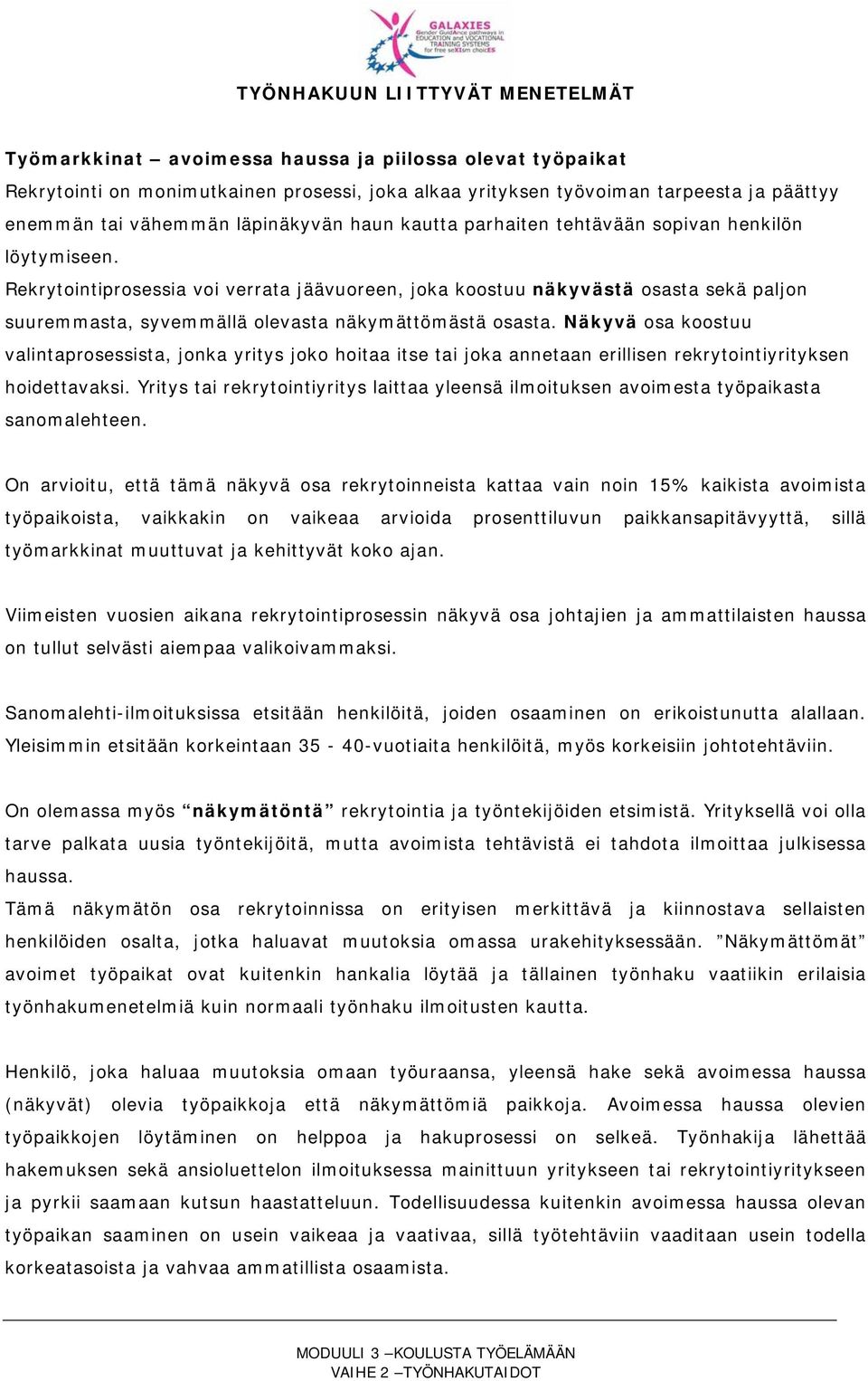 Rekrytointiprosessia voi verrata jäävuoreen, joka koostuu näkyvästä osasta sekä paljon suuremmasta, syvemmällä olevasta näkymättömästä osasta.