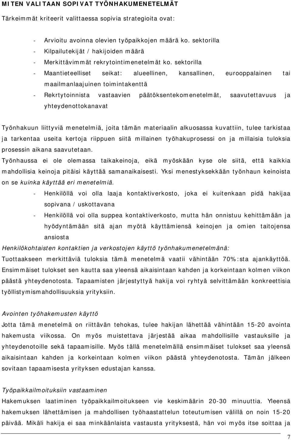 sektorilla - Maantieteelliset seikat: alueellinen, kansallinen, eurooppalainen tai maailmanlaajuinen toimintakenttä - Rekrtytoinnista vastaavien päätöksentekomenetelmät, saavutettavuus ja