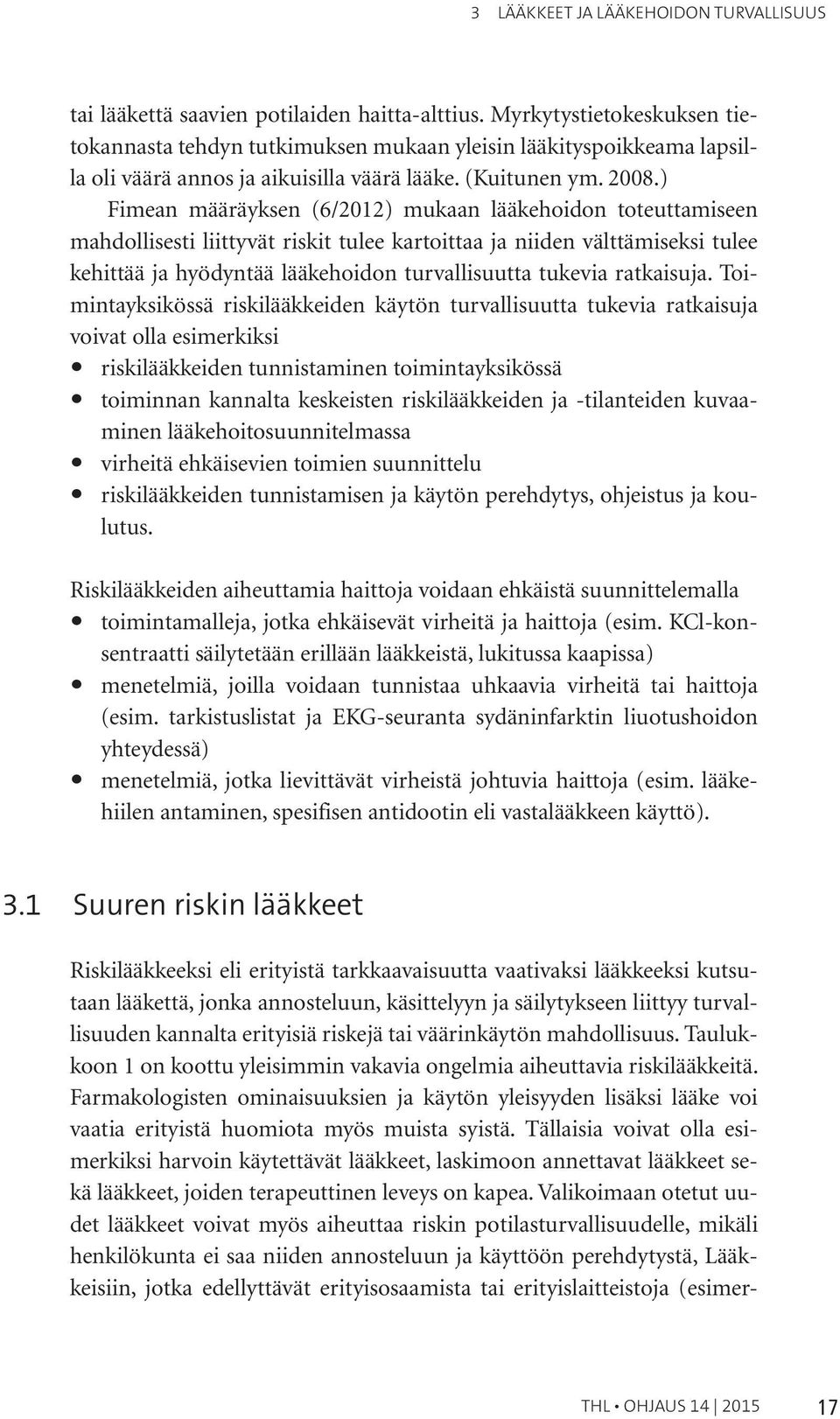 ) Fimean määräyksen (6/2012) mukaan lääkehoidon toteuttamiseen mahdollisesti liittyvät riskit tulee kartoittaa ja niiden välttämiseksi tulee kehittää ja hyödyntää lääkehoidon turvallisuutta tukevia