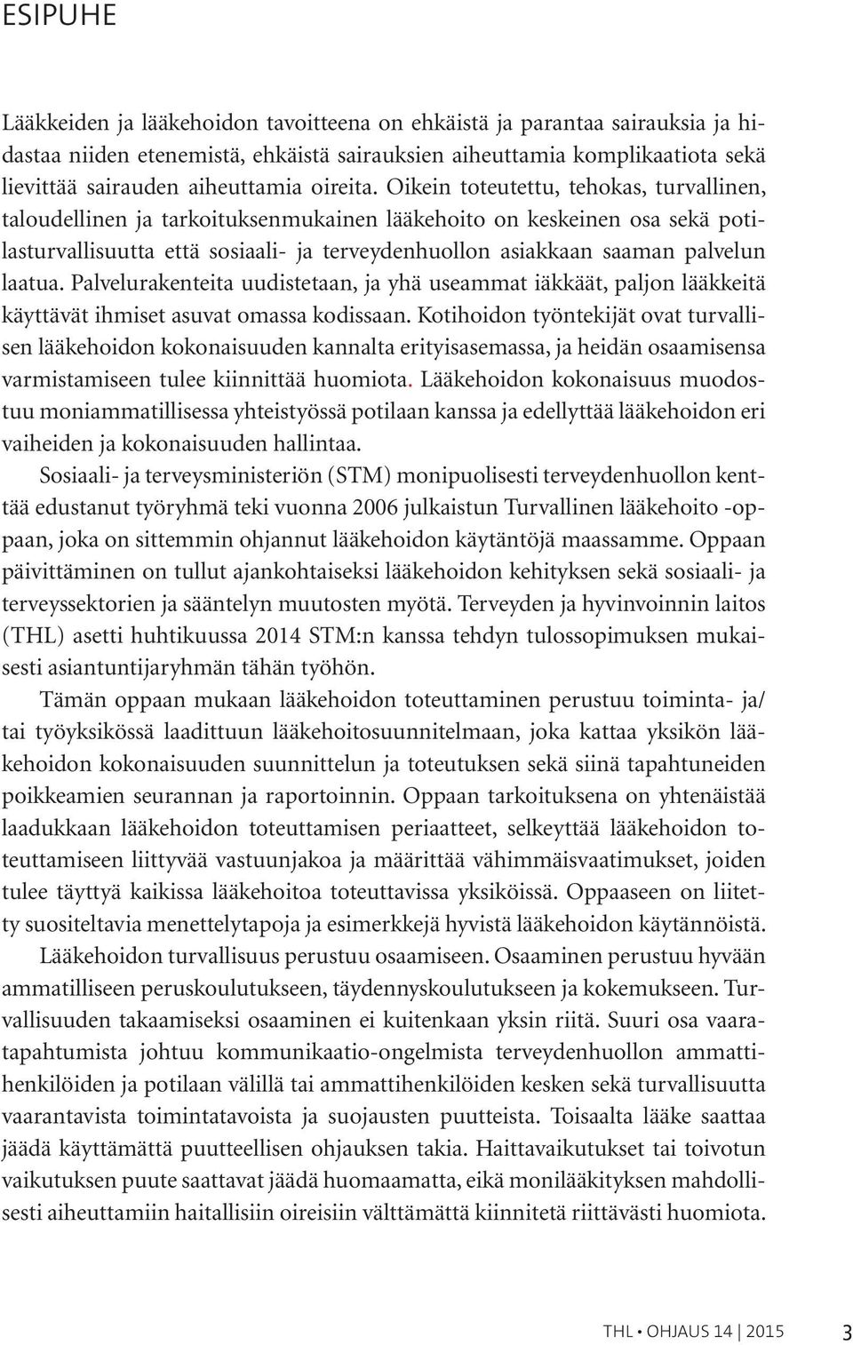 Oikein toteutettu, tehokas, turvallinen, taloudellinen ja tarkoituksenmukainen lääkehoito on keskeinen osa sekä potilasturvallisuutta että sosiaali- ja terveydenhuollon asiakkaan saaman palvelun