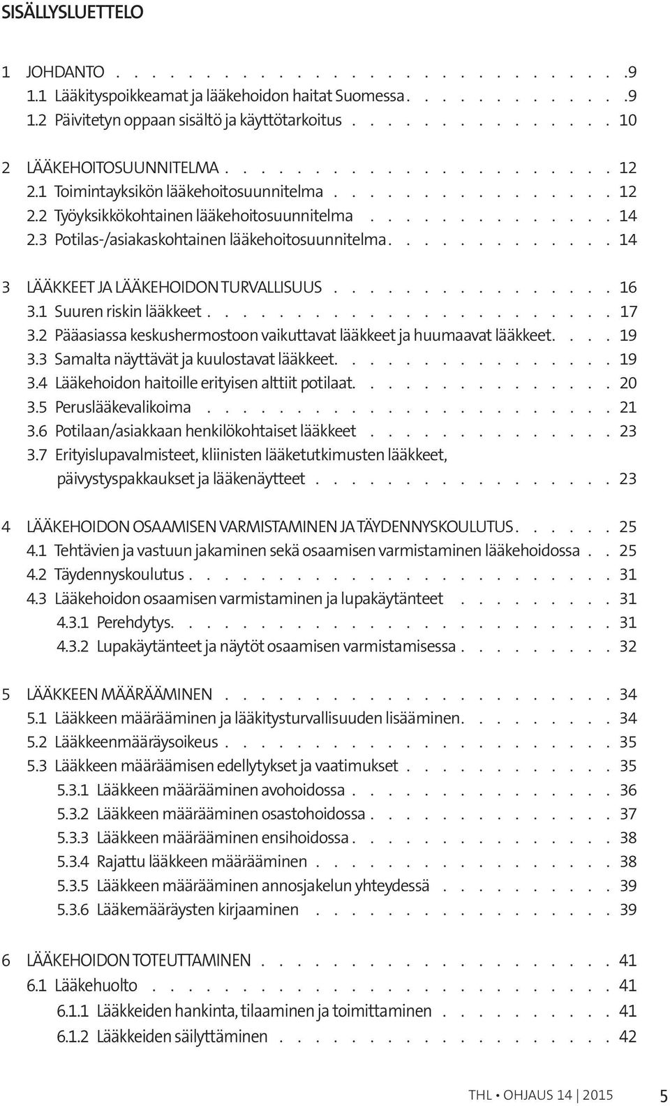 1 Suuren riskin lääkkeet 17 3.2 Pääasiassa keskushermostoon vaikuttavat lääkkeet ja huumaavat lääkkeet 19 3.3 Samalta näyttävät ja kuulostavat lääkkeet 19 3.