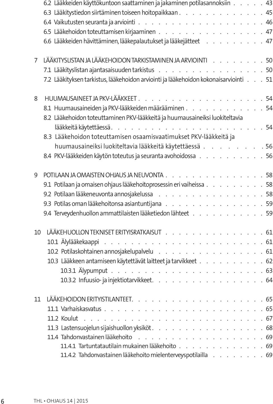 1 Lääkityslistan ajantasaisuuden tarkistus 50 7.2 Lääkityksen tarkistus, lääkehoidon arviointi ja lääkehoidon kokonaisarviointi 51 8 HUUMAUSAINEET JA PKV-LÄÄKKEET 54 8.