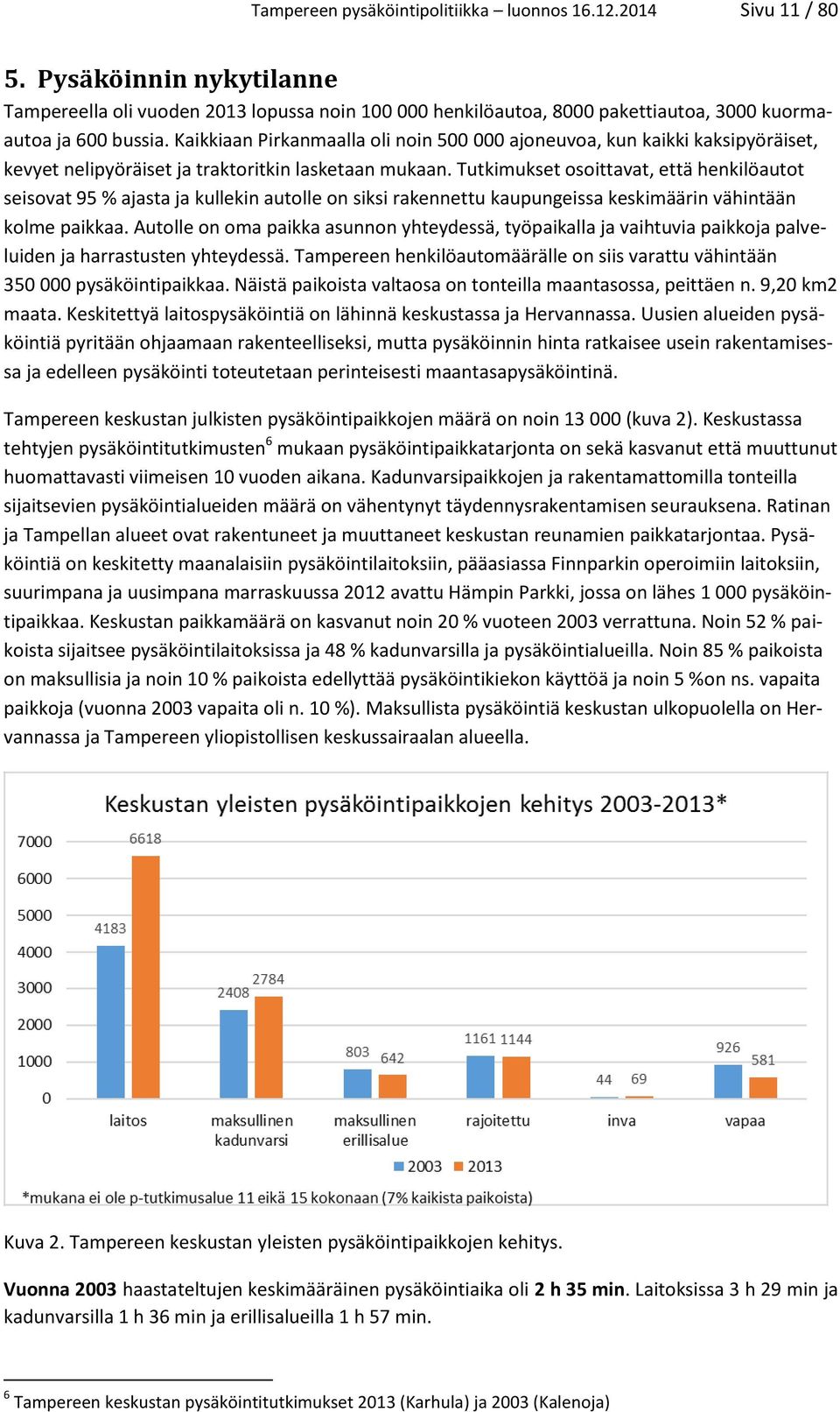 Kaikkiaan Pirkanmaalla oli noin 500 000 ajoneuvoa, kun kaikki kaksipyöräiset, kevyet nelipyöräiset ja traktoritkin lasketaan mukaan.