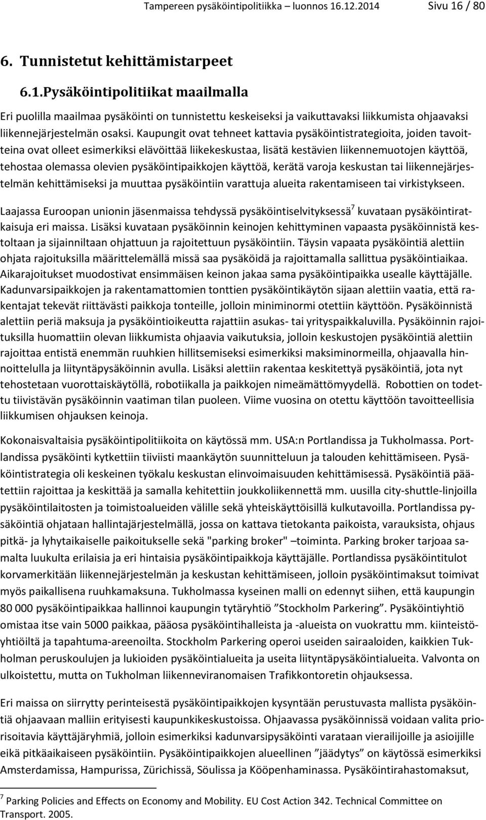 Kaupungit ovat tehneet kattavia pysäköintistrategioita, joiden tavoitteina ovat olleet esimerkiksi elävöittää liikekeskustaa, lisätä kestävien liikennemuotojen käyttöä, tehostaa olemassa olevien