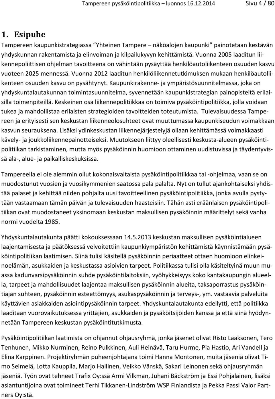 Vuonna 2005 laaditun liikennepoliittisen ohjelman tavoitteena on vähintään pysäyttää henkilöautoliikenteen osuuden kasvu vuoteen 2025 mennessä.