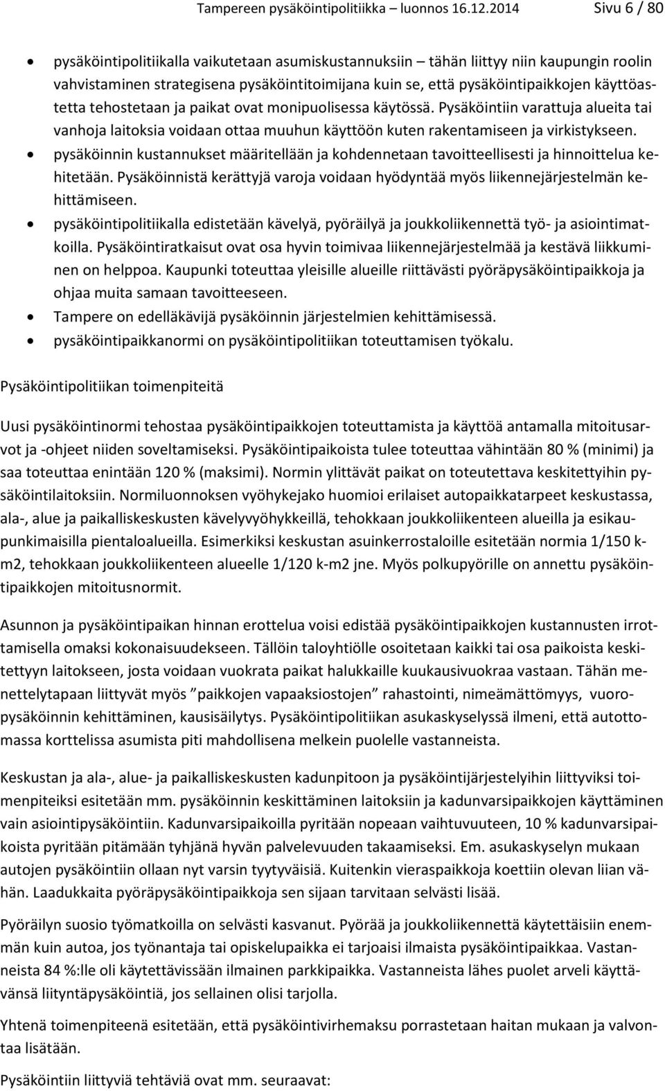 käyttöastetta tehostetaan ja paikat ovat monipuolisessa käytössä. Pysäköintiin varattuja alueita tai vanhoja laitoksia voidaan ottaa muuhun käyttöön kuten rakentamiseen ja virkistykseen.